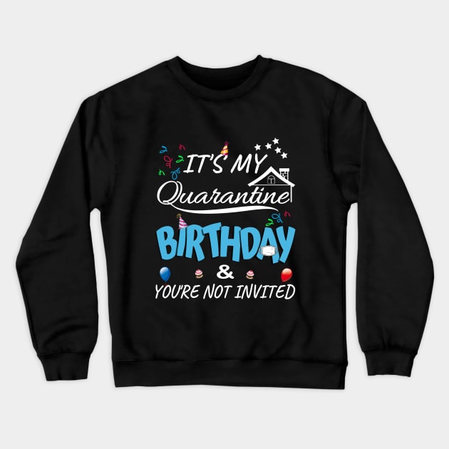 IT'S My Quarantine Birthday & You Are Not Invited Crewneck Sweatshirt by MIRO-07